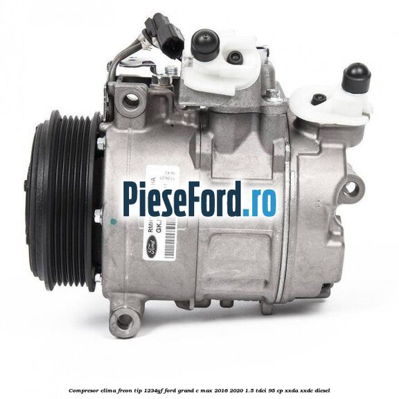 Compresor clima freon tip 1234YF Ford Grand C-Max 2016-2020 1.5 TDCi 95 cp XXDA, XXDC diesel