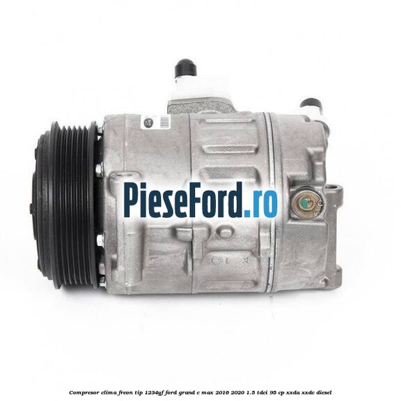 Compresor clima freon tip 1234YF Ford Grand C-Max 2016-2020 1.5 TDCi 95 cp XXDA, XXDC diesel