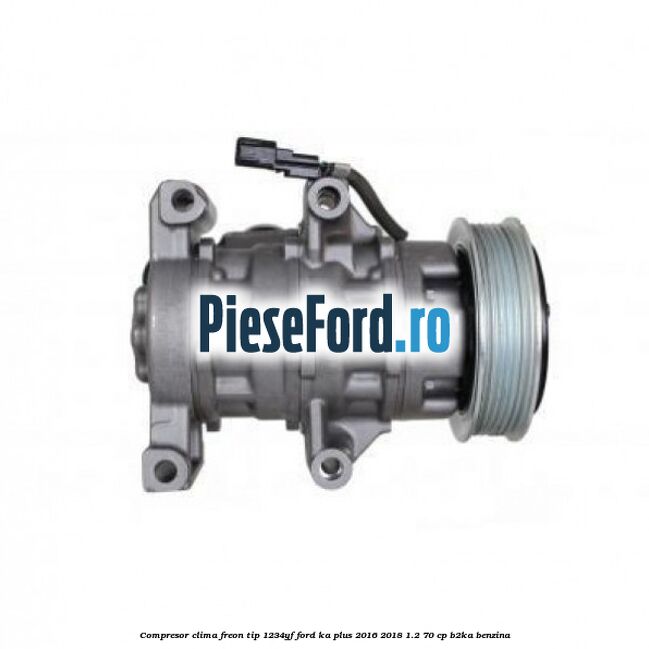 Compresor clima freon tip 1234YF Ford Ka plus 2016-2018 1.2 70 cp B2KA benzina
