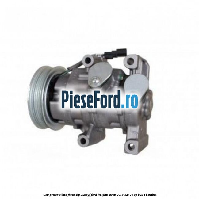 Compresor clima freon tip 1234YF Ford Ka plus 2016-2018 1.2 70 cp B2KA benzina