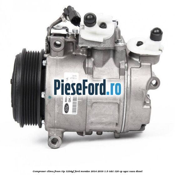 Compresor clima freon tip 1234YF Ford Mondeo 2014-2018 1.5 TDCi 120 cp UGCC, XUCA diesel