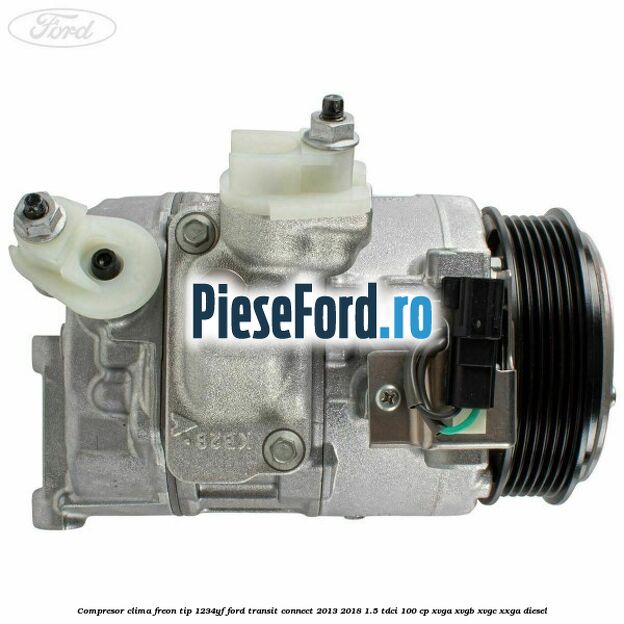 Compresor clima freon tip 1234YF Ford Transit Connect 2013-2018 1.5 TDCi 100 cp XVGA, XVGB, XVGC, XXGA diesel