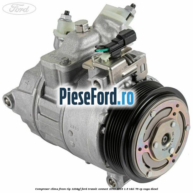 Compresor clima freon tip 1234YF Ford Transit Connect 2013-2018 1.5 TDCi 75 cp XUGA diesel