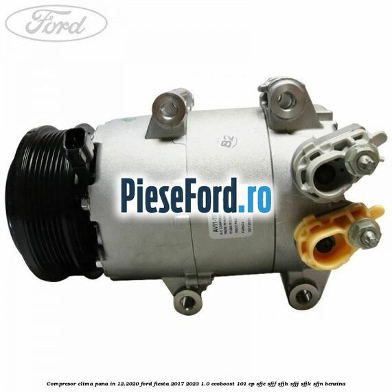 Compresor clima pana in 12.2020 Ford Fiesta 2017-2023 1.0 EcoBoost 101 cp SFJE, SFJF, SFJH, SFJJ, SFJK, SFJN benzina