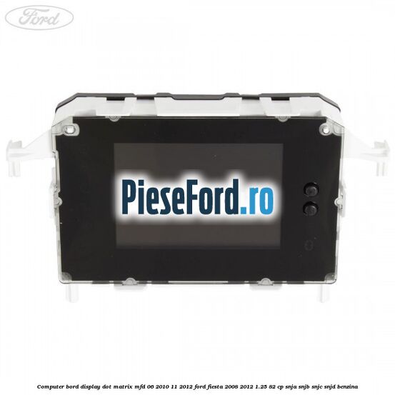 Computer bord display DOT matrix MFD 06/2010-11/2012 Ford Fiesta 2008-2012 1.25 82 cp SNJA, SNJB, SNJC, SNJD benzina