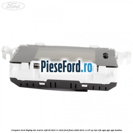 Computer bord display DOT matrix MFD 06/2010-11/2012 Ford Fiesta 2008-2012 1.4 97 cp RTJA, RTJB, SPJA, SPJC, SPJE benzina