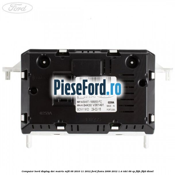 Computer bord display DOT matrix MFD 06/2010-11/2012 Ford Fiesta 2008-2012 1.4 TDCi 68 cp Computer bord display DOT matrix MFD 06/2010-11/2012 Ford Fiesta 2008-2012 1.4 TDCi 68 cp F6JB, F6JD diesel