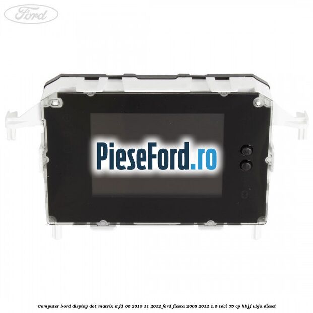 Computer bord display DOT matrix MFD 06/2010-11/2012 Ford Fiesta 2008-2012 1.6 TDCi 75 cp HHJF, UBJA diesel