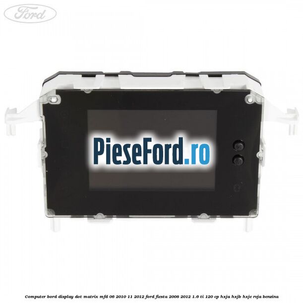 Computer bord display DOT matrix MFD 06/2010-11/2012 Ford Fiesta 2008-2012 1.6 Ti 120 cp HXJA, HXJB, HXJE, RVJA benzina