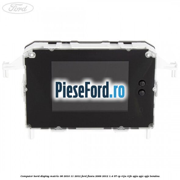 Computer bord display matrix 06/2010-11/2012 Ford Fiesta 2008-2012 1.4 97 cp RTJA, RTJB, SPJA, SPJC, SPJE benzina