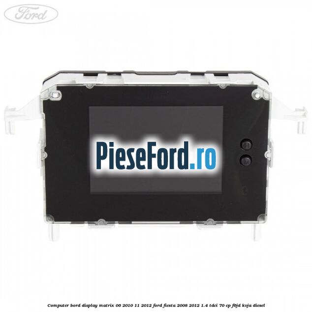 Computer bord display matrix 06/2010-11/2012 Ford Fiesta 2008-2012 1.4 TDCi 70 cp Computer bord display matrix 06/2010-11/2012 Ford Fiesta 2008-2012 1.4 TDCi 70 cp F6JD, KVJA diesel
