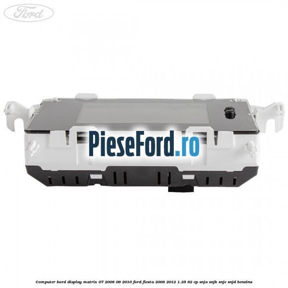 Computer bord display matrix 07/2008-06/2010 Ford Fiesta 2008-2012 1.25 82 cp SNJA, SNJB, SNJC, SNJD benzina