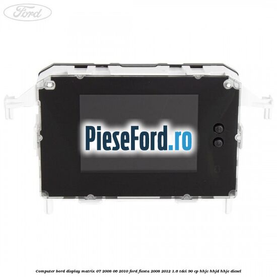 Computer bord display matrix 07/2008-06/2010 Ford Fiesta 2008-2012 1.6 TDCi 90 cp HHJC, HHJD, HHJE diesel