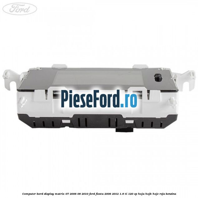 Computer bord display matrix 07/2008-06/2010 Ford Fiesta 2008-2012 1.6 Ti 120 cp HXJA, HXJB, HXJE, RVJA benzina