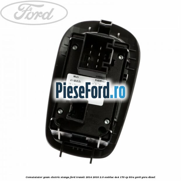 Comutatator geam electric stanga Ford Transit 2014-2018 2.0 EcoBlue 4x4 170 cp Comutatator geam electric stanga Ford Transit 2014-2018 2.0 EcoBlue 4x4 170 cp BLRA, YNR6, YNRA diesel
