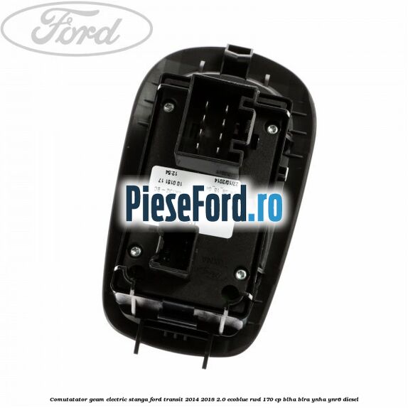 Comutatator geam electric stanga Ford Transit 2014-2018 2.0 EcoBlue RWD 170 cp Comutatator geam electric stanga Ford Transit 2014-2018 2.0 EcoBlue RWD 170 cp BLHA, BLRA, YNHA, YNR6 diesel