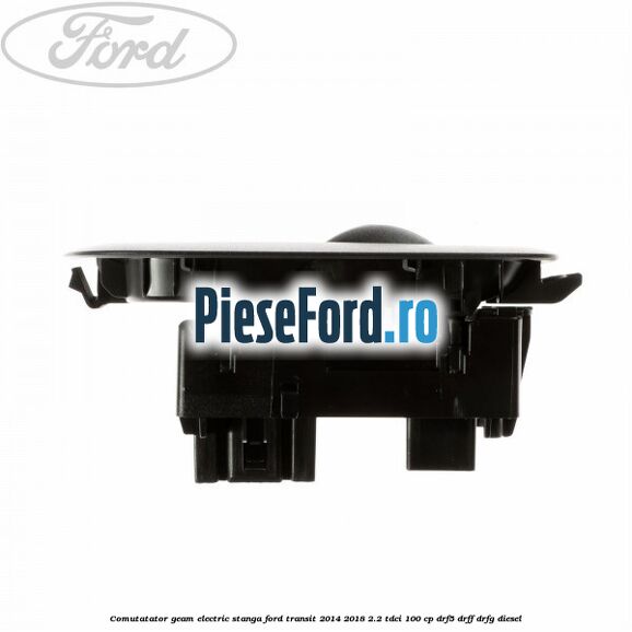 Comutatator geam electric stanga Ford Transit 2014-2018 2.2 TDCi 100 cp DRF5, DRFF, DRFG diesel