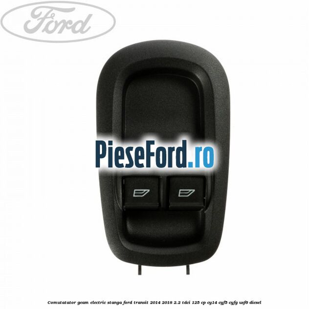 Comutatator geam electric stanga Ford Transit 2014-2018 2.2 TDCi 125 cp CY14, CYF5, CYFG, USF6 diesel