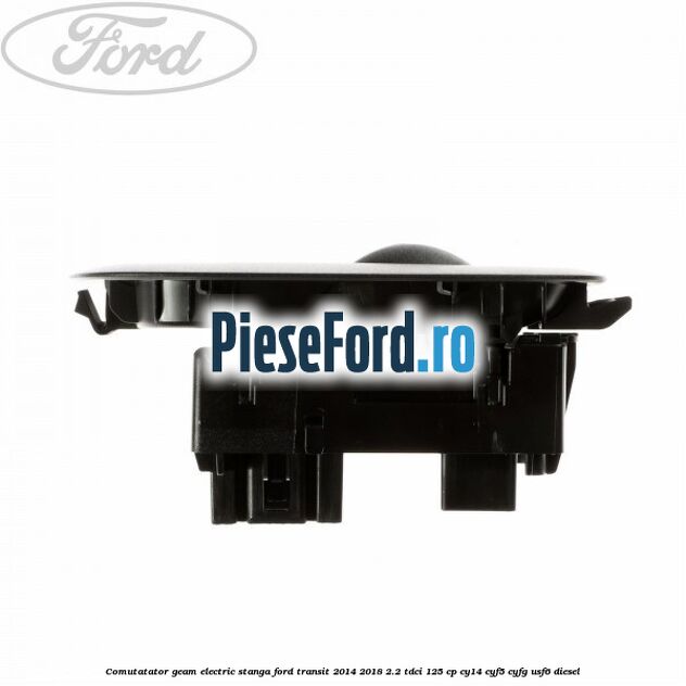 Comutatator geam electric stanga Ford Transit 2014-2018 2.2 TDCi 125 cp CY14, CYF5, CYFG, USF6 diesel