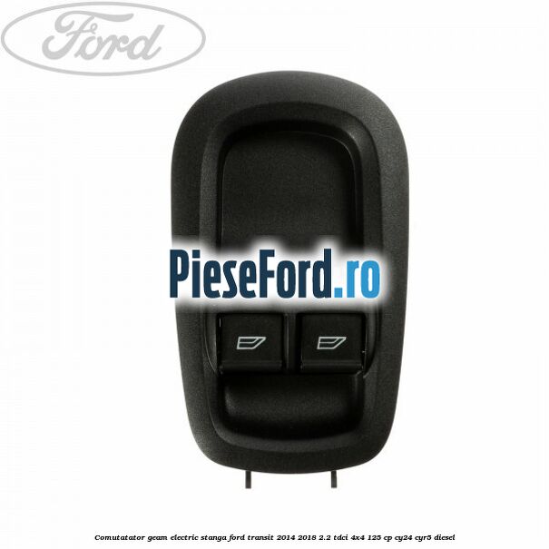 Comutatator geam electric stanga Ford Transit 2014-2018 2.2 TDCi 4x4 125 cp CY24, CYR5 diesel