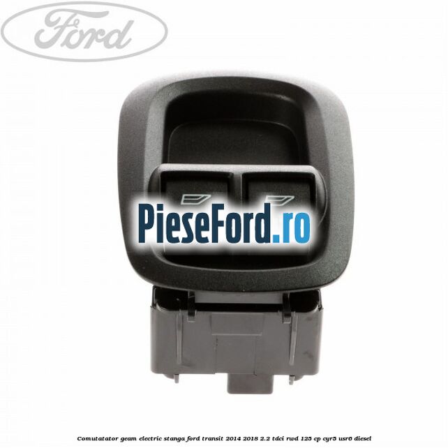 Comutatator geam electric stanga Ford Transit 2014-2018 2.2 TDCi RWD 125 cp CYR5, USR6 diesel