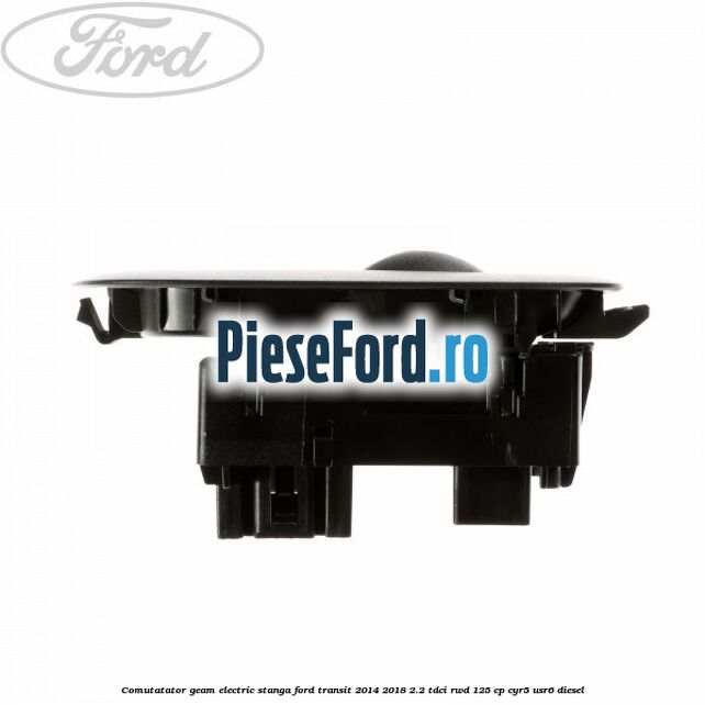 Comutatator geam electric stanga Ford Transit 2014-2018 2.2 TDCi RWD 125 cp CYR5, USR6 diesel