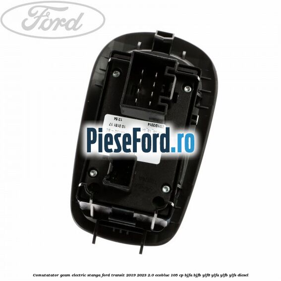 Comutatator geam electric stanga Ford Transit 2019-2023 2.0 EcoBlue 105 cp BJFA, BJFB, YLF6, YLFA, YLFB, YLFS diesel