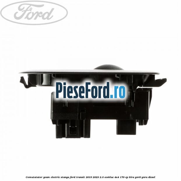 Comutatator geam electric stanga Ford Transit 2019-2023 2.0 EcoBlue 4x4 170 cp BLRA, YNR6, YNRA diesel