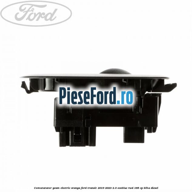 Comutatator geam electric stanga Ford Transit 2019-2023 2.0 EcoBlue RWD 165 cp BLHA diesel