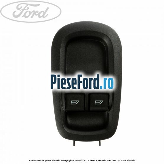 Comutatator geam electric stanga Ford Transit 2019-2023 E-TRANSIT RWD 269  cp C2RA electric