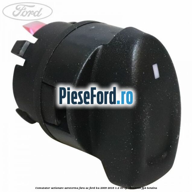 Comutator actionare aeroterma fara AC Ford Ka 2009-2016 1.2 69 cp 169A4000, FP4 benzina
