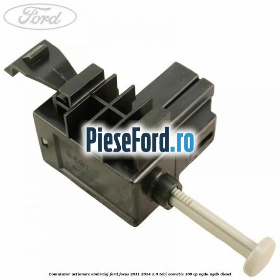 Comutator actionare ambreiaj Ford Focus 2011-2014 1.6 TDCi ECOnetic 105 cp NGDA, NGDB diesel