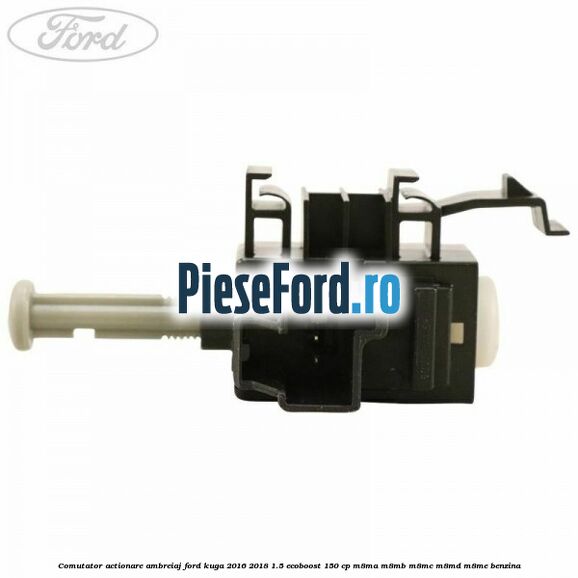 Comutator actionare ambreiaj Ford Kuga 2016-2018 1.5 EcoBoost 150 cp M8MA, M8MB, M8MC, M8MD, M8ME benzina