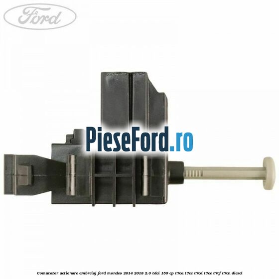 Comutator actionare ambreiaj Ford Mondeo 2014-2018 2.0 TDCi 150 cp Comutator actionare ambreiaj Ford Mondeo 2014-2018 2.0 TDCi 150 cp T7CA, T7CC, T7CD, T7CE, T7CF, T7CN diesel