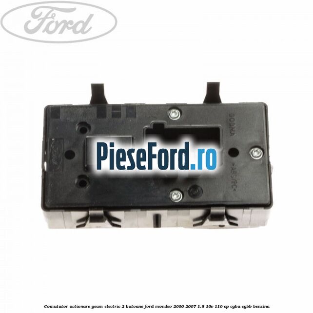 Comutator, actionare geam electric 2 butoane Ford Mondeo 2000-2007 1.8 16V 110 cp CGBA, CGBB benzina
