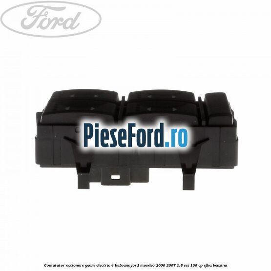 Comutator, actionare geam electric 4 butoane Ford Mondeo 2000-2007 1.8 SCi 130 cp CFBA benzina