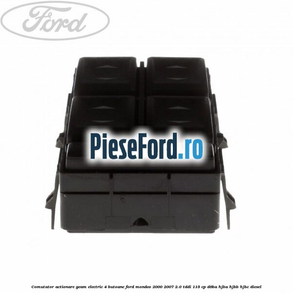 Comutator, actionare geam electric 4 butoane Ford Mondeo 2000-2007 2.0 TDDI 115 cp Comutator, actionare geam electric 4 butoane Ford Mondeo 2000-2007 2.0 TDDI 115 cp D6BA, HJBA, HJBB, HJBC diesel