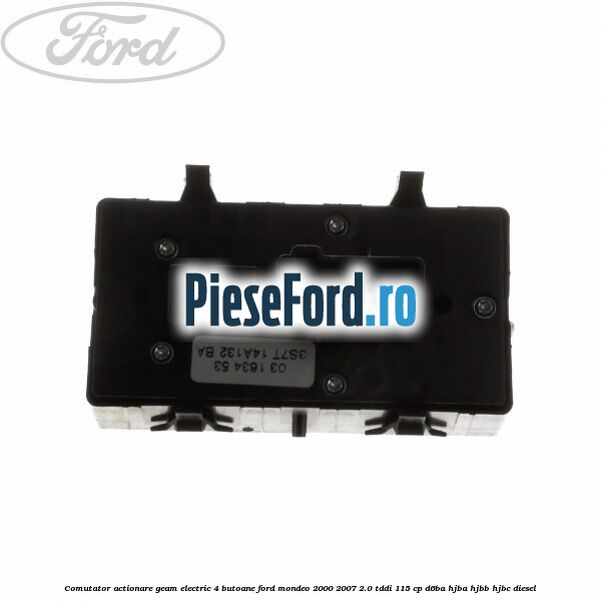 Comutator, actionare geam electric 4 butoane Ford Mondeo 2000-2007 2.0 TDDI 115 cp Comutator, actionare geam electric 4 butoane Ford Mondeo 2000-2007 2.0 TDDI 115 cp D6BA, HJBA, HJBB, HJBC diesel