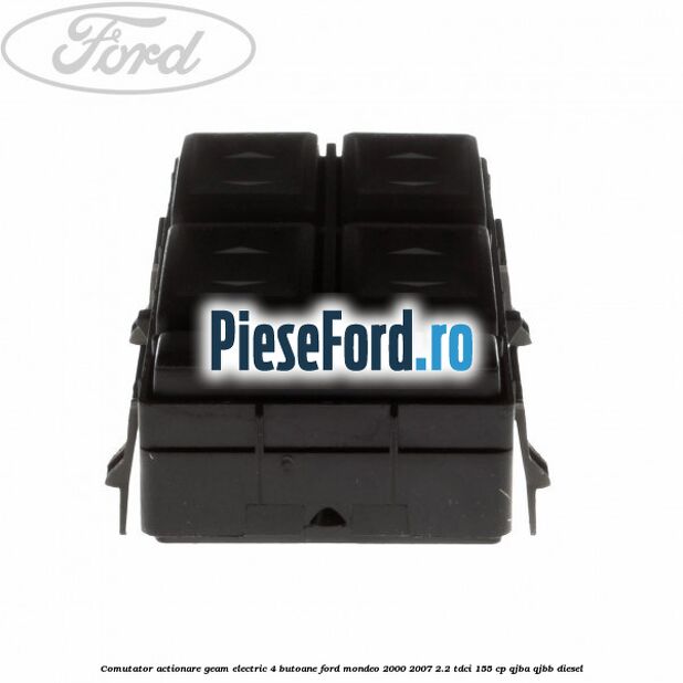 Comutator, actionare geam electric 4 butoane Ford Mondeo 2000-2007 2.2 TDCi 155 cp QJBA, QJBB diesel