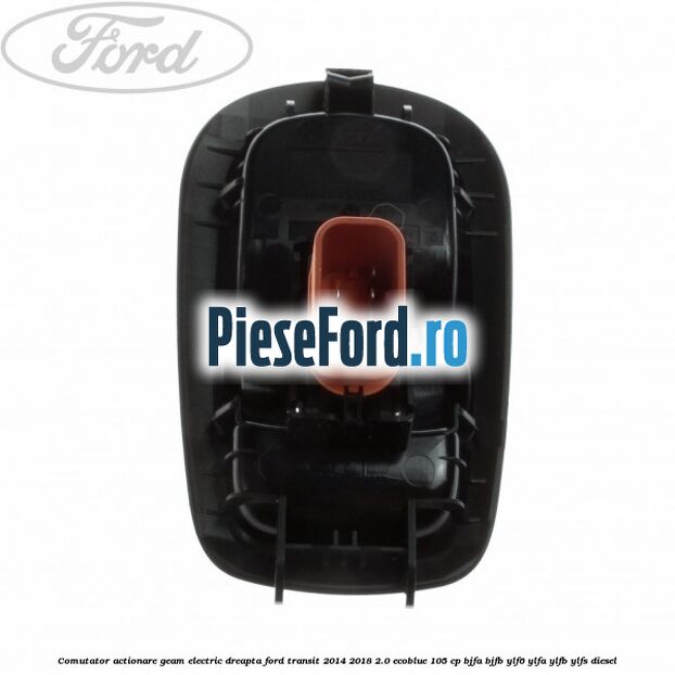 Comutator actionare geam electric dreapta Ford Transit 2014-2018 2.0 EcoBlue 105 cp BJFA, BJFB, YLF6, YLFA, YLFB, YLFS diesel