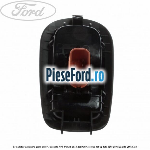 Comutator actionare geam electric dreapta Ford Transit 2019-2023 2.0 EcoBlue 105 cp BJFA, BJFB, YLF6, YLFA, YLFB, YLFS diesel