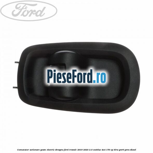 Comutator actionare geam electric dreapta Ford Transit 2019-2023 2.0 EcoBlue 4x4 170 cp BLRA, YNR6, YNRA diesel