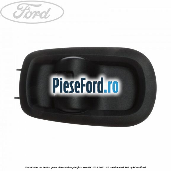 Comutator actionare geam electric dreapta Ford Transit 2019-2023 2.0 EcoBlue RWD 165 cp BLHA diesel