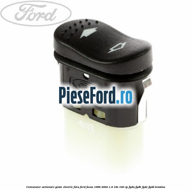 Comutator, actionare geam electric fata Ford Focus 1998-2004 1.6 16V 100 cp FYDA, FYDB, FYDC, FYDD benzina