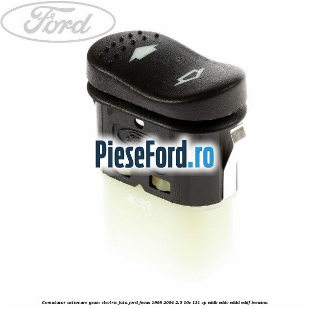Comutator, actionare geam electric fata Ford Focus 1998-2004 2.0 16V 131 cp EDDB, EDDC, EDDD, EDDF benzina