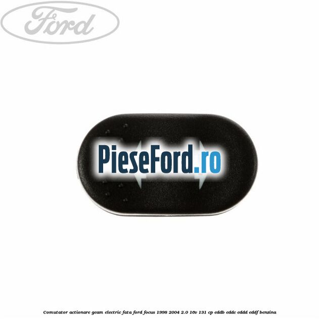 Comutator, actionare geam electric fata Ford Focus 1998-2004 2.0 16V 131 cp Comutator, actionare geam electric fata Ford Focus 1998-2004 2.0 16V 131 cp EDDB, EDDC, EDDD, EDDF benzina