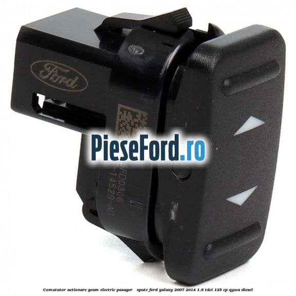Comutator actionare geam electric pasager / spate Ford Galaxy 2007-2014 1.8 TDCi 125 cp Comutator actionare geam electric pasager / spate Ford Galaxy 2007-2014 1.8 TDCi 125 cp QYWA diesel