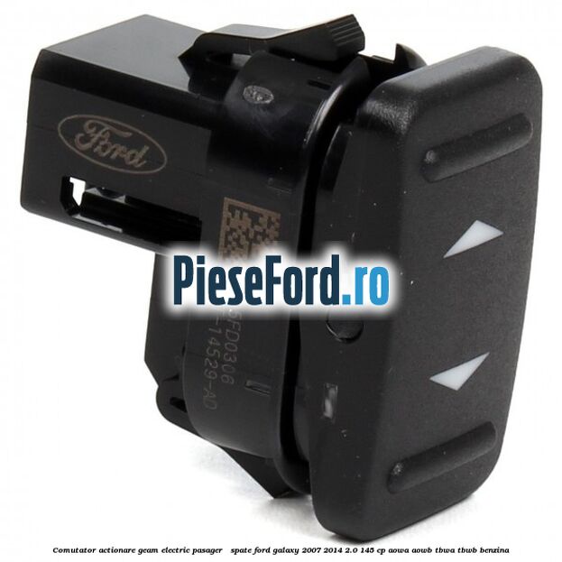 Comutator actionare geam electric pasager / spate Ford Galaxy 2007-2014 2.0 145 cp AOWA, AOWB, TBWA, TBWB benzina