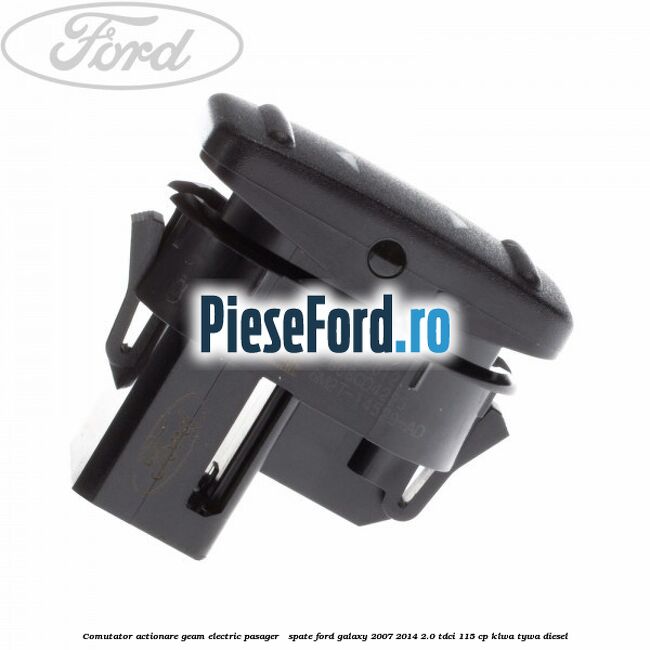 Comutator actionare geam electric pasager / spate Ford Galaxy 2007-2014 2.0 TDCi 115 cp KLWA, TYWA diesel