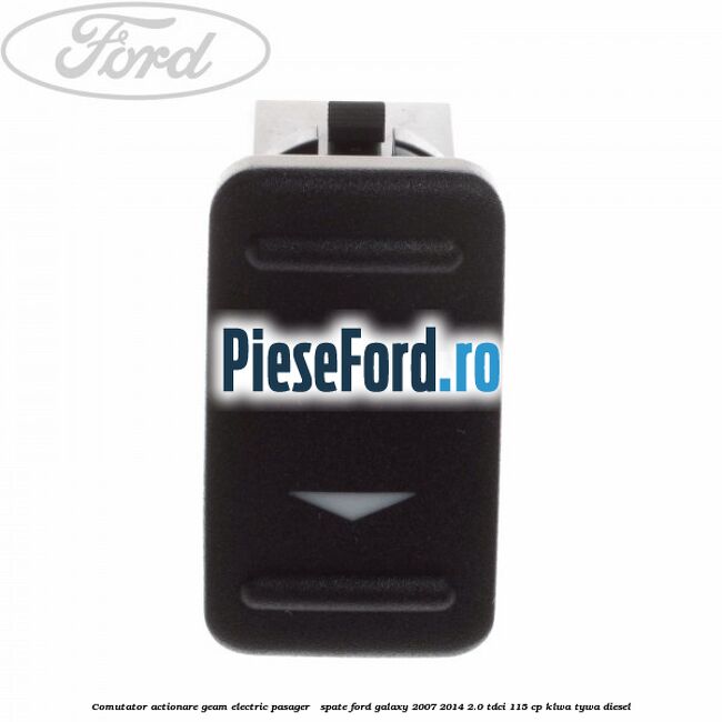 Comutator actionare geam electric pasager / spate Ford Galaxy 2007-2014 2.0 TDCi 115 cp KLWA, TYWA diesel